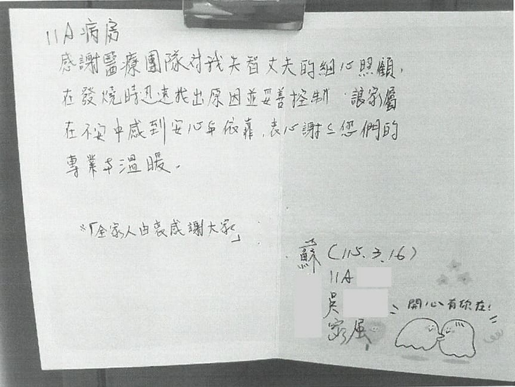 感謝葉建寬醫師／11A病房全體護理人員，感謝醫療團隊對我失智丈夫的細心照顧，在發燒時迅速找出原因並妥善控制，讓家屬在不安中感到安心與依靠，衷心謝謝您們的專業與溫暖。